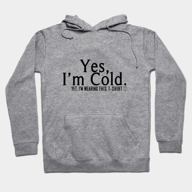 Yes I'm Cold, Yet I'm Wearing This T-Shirt, Funny Cold Weather, Funny I'm Cold Shirt, Funny Gift, sarcastic  gift Hoodie by ArkiLart Design